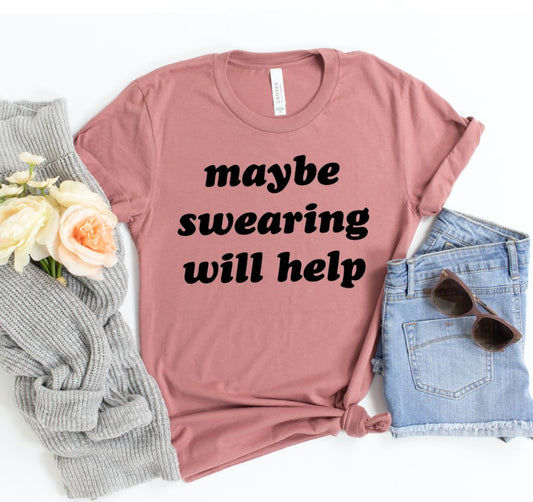 Maybe Swearing Will Help T-shirt
