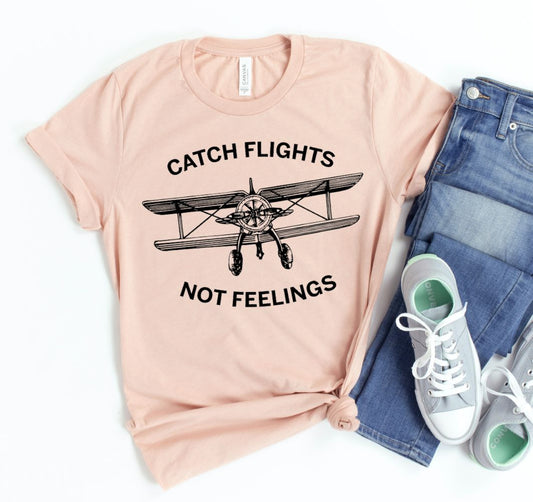 Catch Flights Not Feelings T-shirt