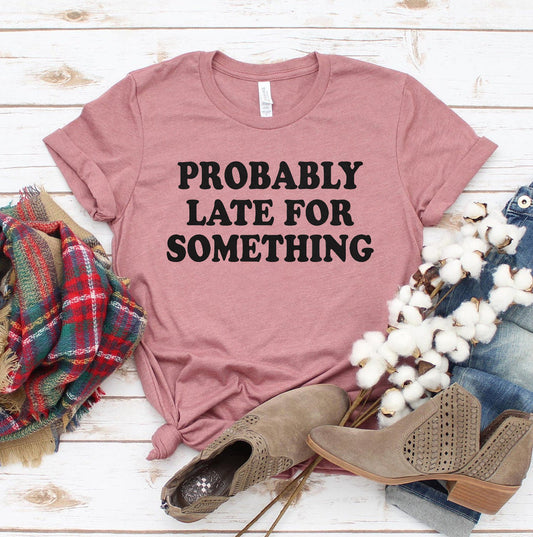 Probably Late For Something T-shirt